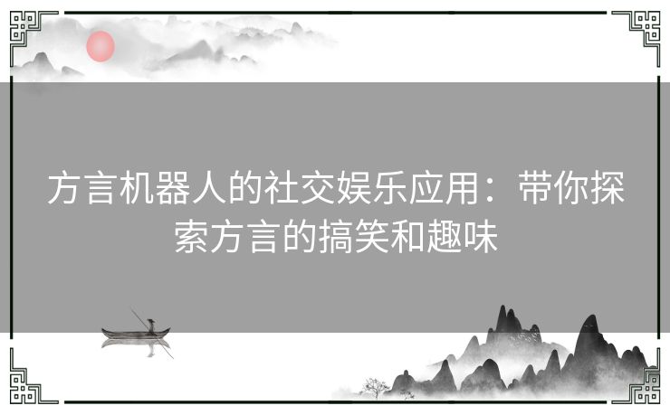 方言机器人的社交娱乐应用：带你探索方言的搞笑和趣味