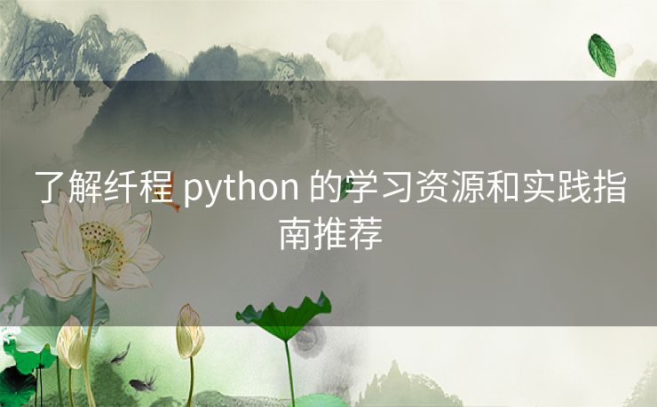 了解纤程 python 的学习资源和实践指南推荐