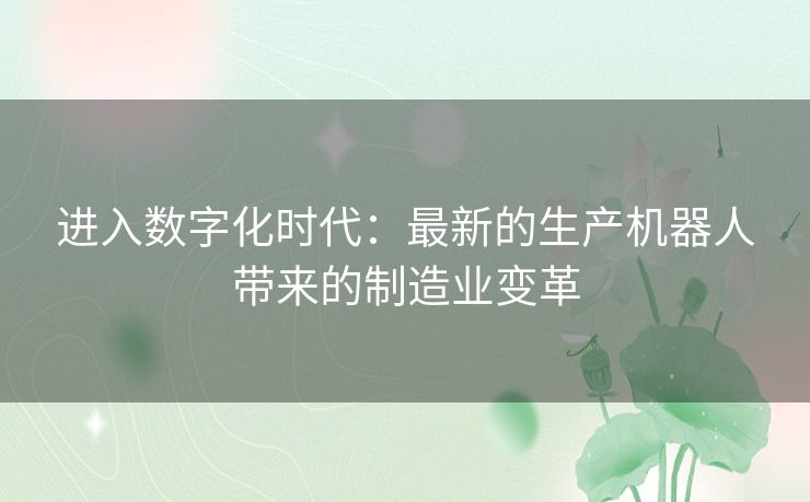 进入数字化时代：最新的生产机器人带来的制造业变革