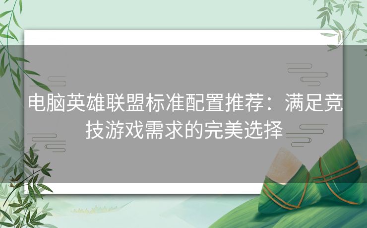 电脑英雄联盟标准配置推荐：满足竞技游戏需求的完美选择